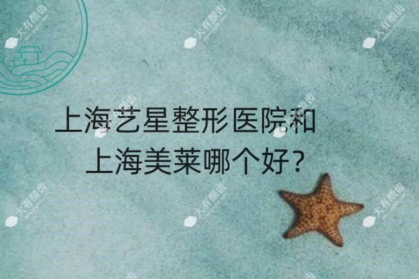 上海艺星整形医院和上海美莱哪个好.jpg